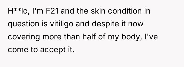 H**lo, I'm F21 and the skin condition in question is...