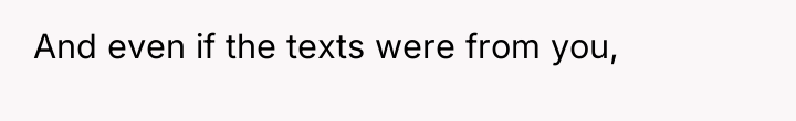 And even if the texts were from you,