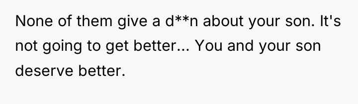 None of them give a d**n about your son. It's...