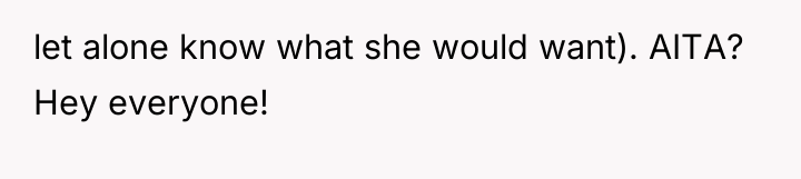 let alone know what she would want). AITA? Hey everyone!