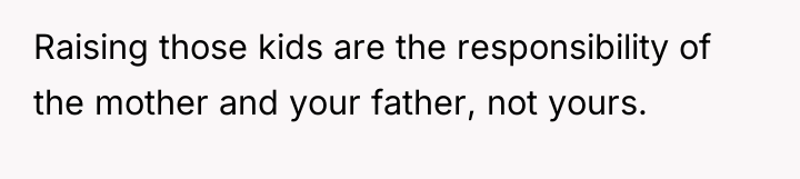 Raising those kids are the responsibility of the mother and...