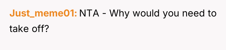 Just_meme01 NTA - Why would you need to take off?