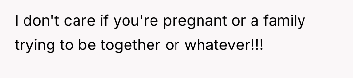 I don't care if you're pregnant or a family trying...