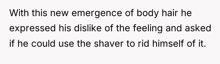 With this new emergence of body hair he expressed his...