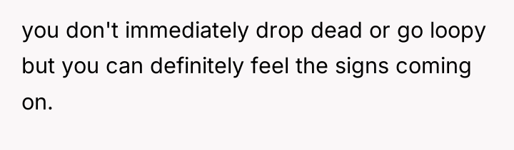 you don't immediately drop dead or go loopy but you...