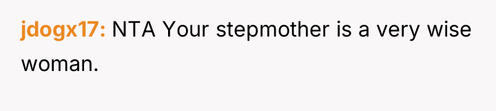 jdogx17 NTA Your stepmother is a very wise woman.