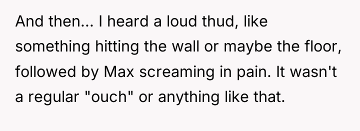 And then... I heard a loud thud, like something hitting...