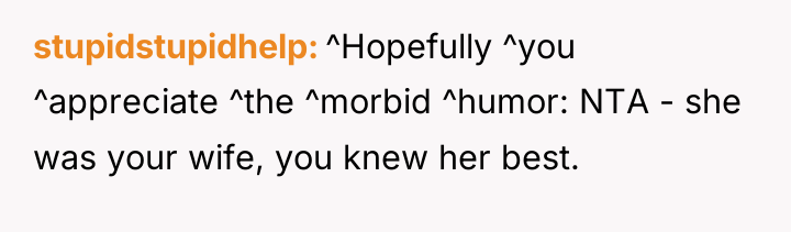 stupidstupidhelp ^Hopefully ^you ^appreciate ^the ^morbid ^humor: NTA - she...