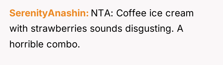 SerenityAnashin NTA: Coffee ice cream with strawberries sounds disgusting. A...