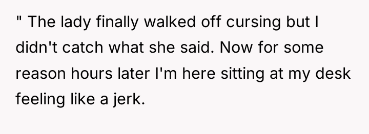 " The lady finally walked off cursing but I didn't...