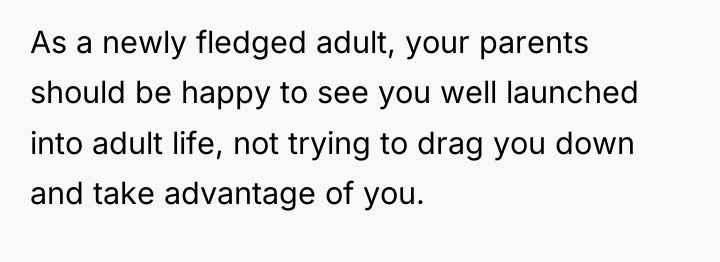 As a newly fledged adult, your parents should be happy...