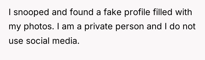 I snooped and found a fake profile filled with my...