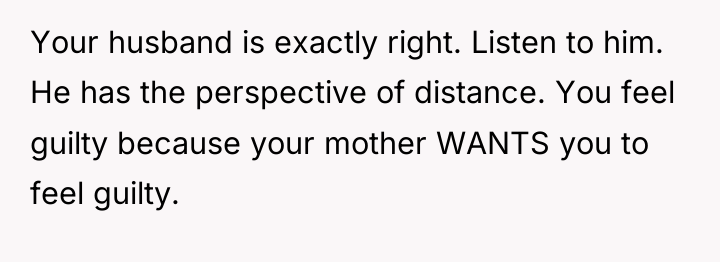 Your husband is exactly right. Listen to him. He has...