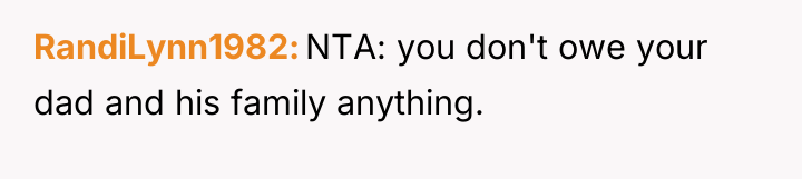 RandiLynn1982 NTA: you don't owe your dad and his family...