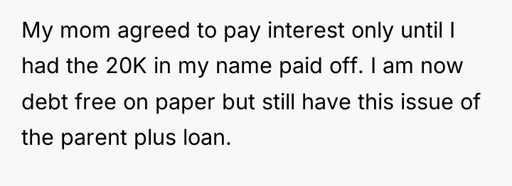 My mom agreed to pay interest only until I had...