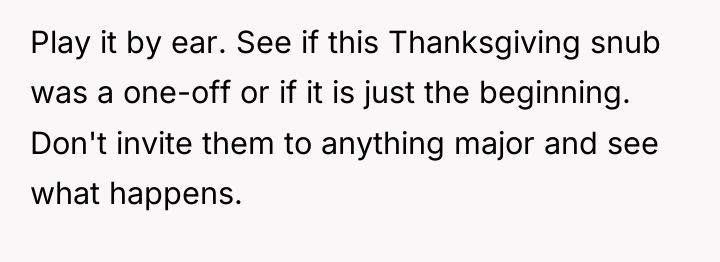 Play it by ear. See if this Thanksgiving snub was...