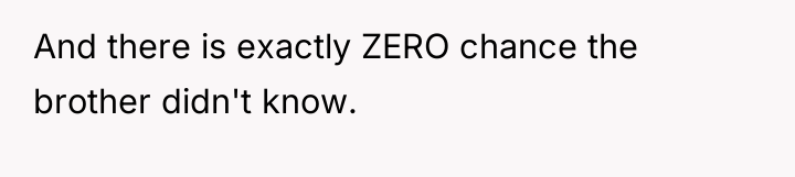And there is exactly ZERO chance the brother didn't know.