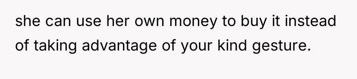 she can use her own money to buy it instead...
