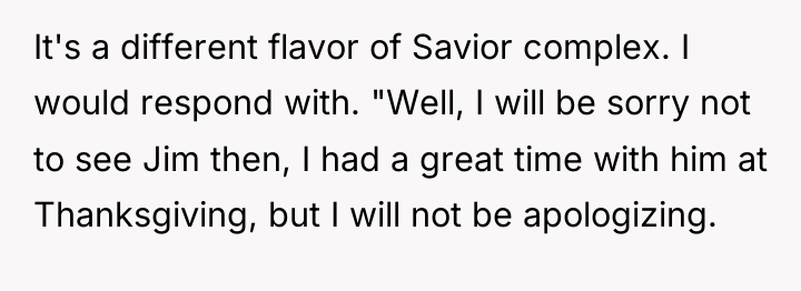 It's a different flavor of Savior complex. I would respond...