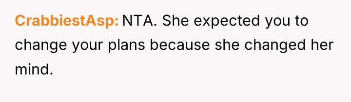 CrabbiestAsp NTA. She expected you to change your plans because...