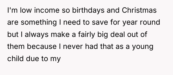 I'm low income so birthdays and Christmas are something I...