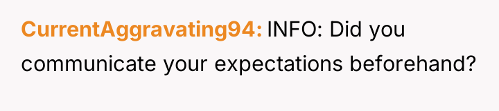 CurrentAggravating94 INFO: Did you communicate your expectations beforehand?