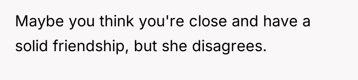 Maybe you think you're close and have a solid friendship,...
