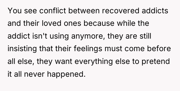 You see conflict between recovered addicts and their loved ones...