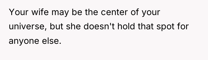Your wife may be the center of your universe, but...