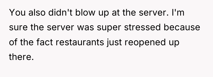 You also didn't blow up at the server. I'm sure...