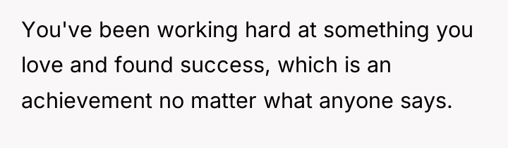 You've been working hard at something you love and found...