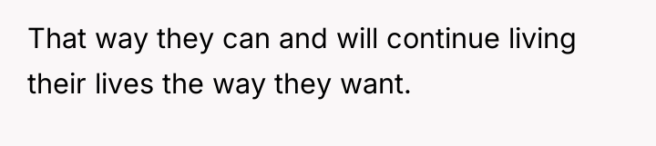 That way they can and will continue living their lives...