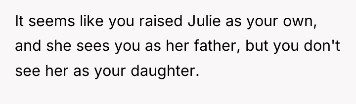 It seems like you raised Julie as your own, and...