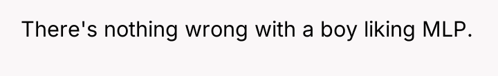 There's nothing wrong with a boy liking MLP.