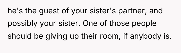 he's the guest of your sister's partner, and possibly your...