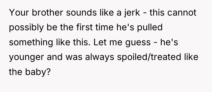 Your brother sounds like a jerk - this cannot possibly...