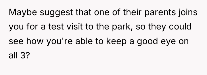 Maybe suggest that one of their parents joins you for...