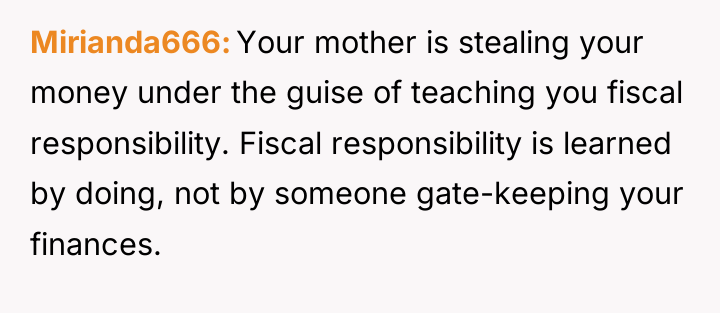 Mirianda666 Your mother is stealing your money under the guise...