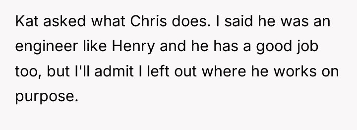 Kat asked what Chris does. I said he was an...