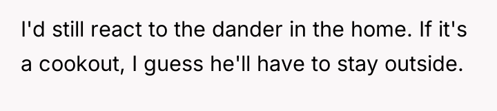 I'd still react to the dander in the home. If...