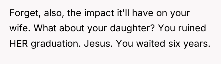 Forget, also, the impact it'll have on your wife. What...