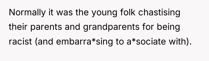 Normally it was the young folk chastising their parents and...