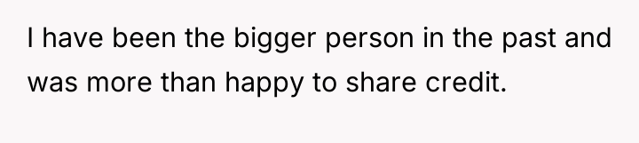 I have been the bigger person in the past and...