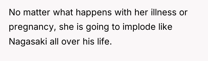 No matter what happens with her illness or pregnancy, she...