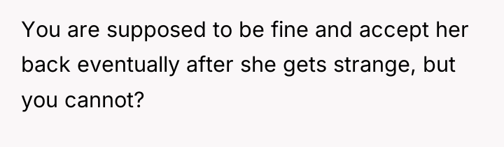 You are supposed to be fine and accept her back...