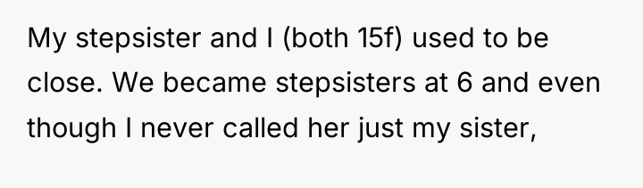 My stepsister and I (both 15f) used to be close....