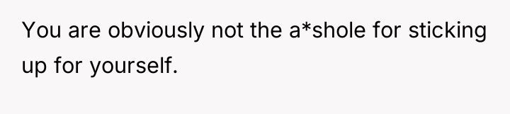 You are obviously not the a*shole for sticking up for...