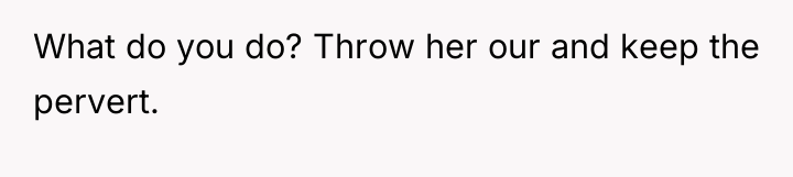 What do you do? Throw her our and keep the...
