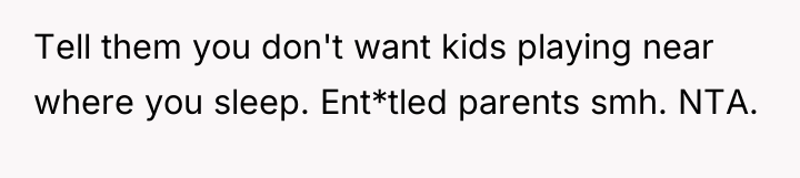 Tell them you don't want kids playing near where you...