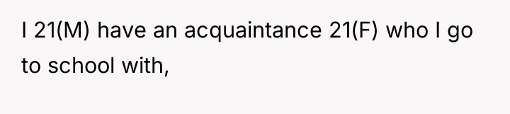 I 21(M) have an acquaintance 21(F) who I go to...